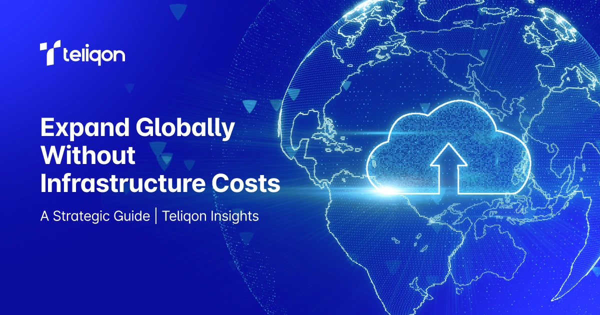 Expand Globally Without Infrastructure Costs: A Strategic Guide | Teliqon Insights